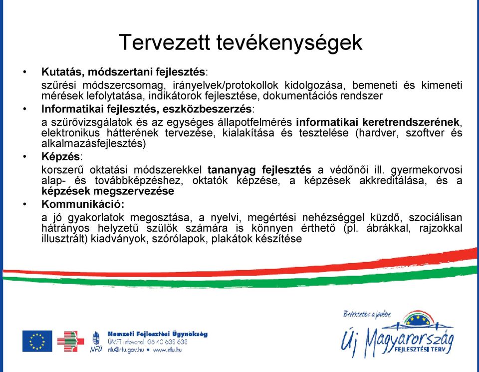 (hardver, szoftver és alkalmazásfejlesztés) Képzés: korszerű oktatási módszerekkel tananyag fejlesztés a védőnői ill.