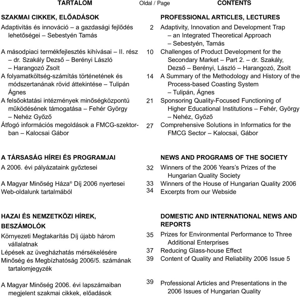 támogatása Fehér György Nehéz Gyızı Átfogó információs megoldások a FMCG szektorban Kalocsai Gábor 2 10 14 21 27 PROFESSIONAL ARTICLES, LECTURES Adaptivity, Innovation and Development Trap an