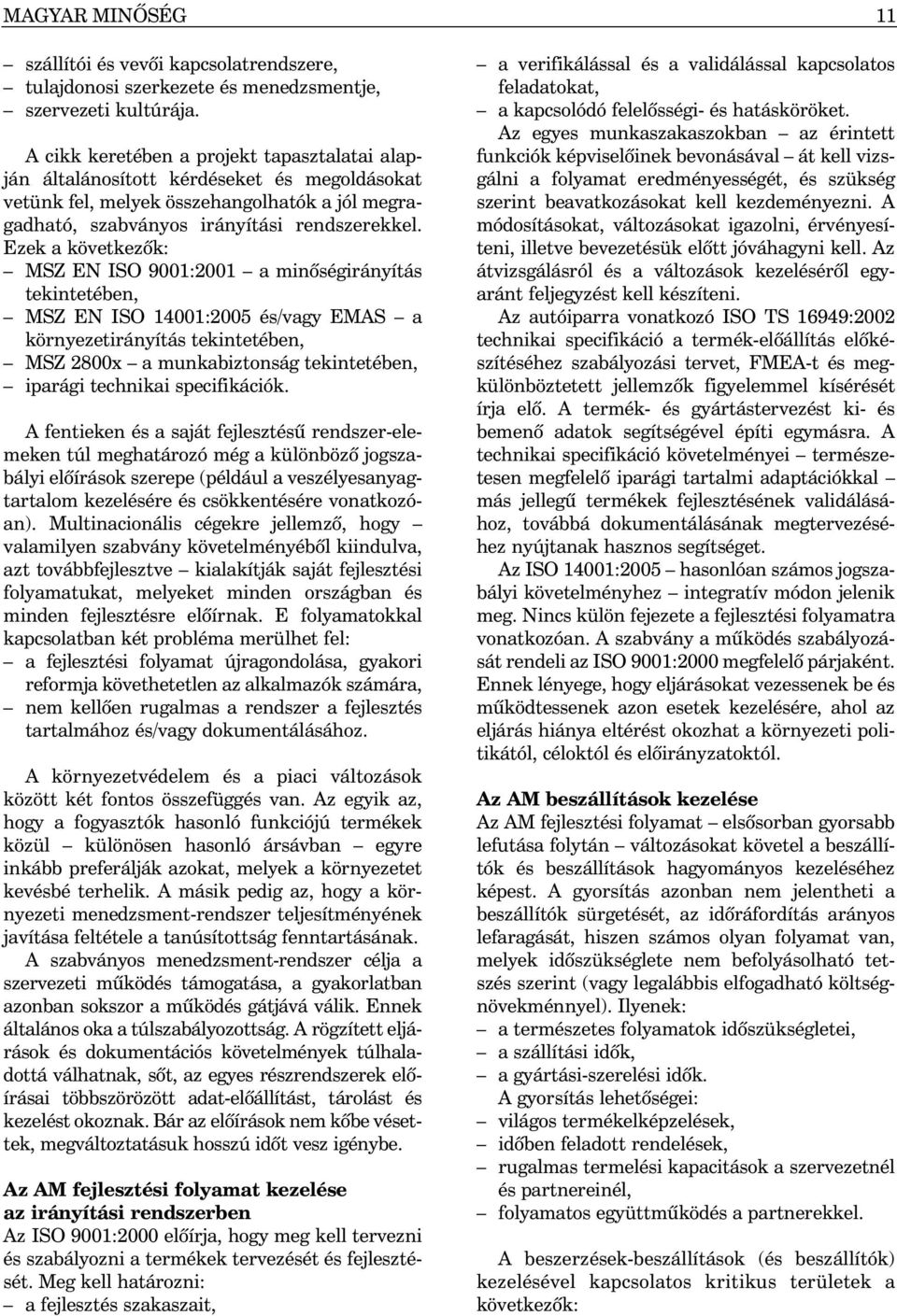 Ezek a következõk: MSZ EN ISO 9001:2001 a minõségirányítás tekintetében, MSZ EN ISO 14001:2005 és/vagy EMAS a környezetirányítás tekintetében, MSZ 2800x a munkabiztonság tekintetében, iparági
