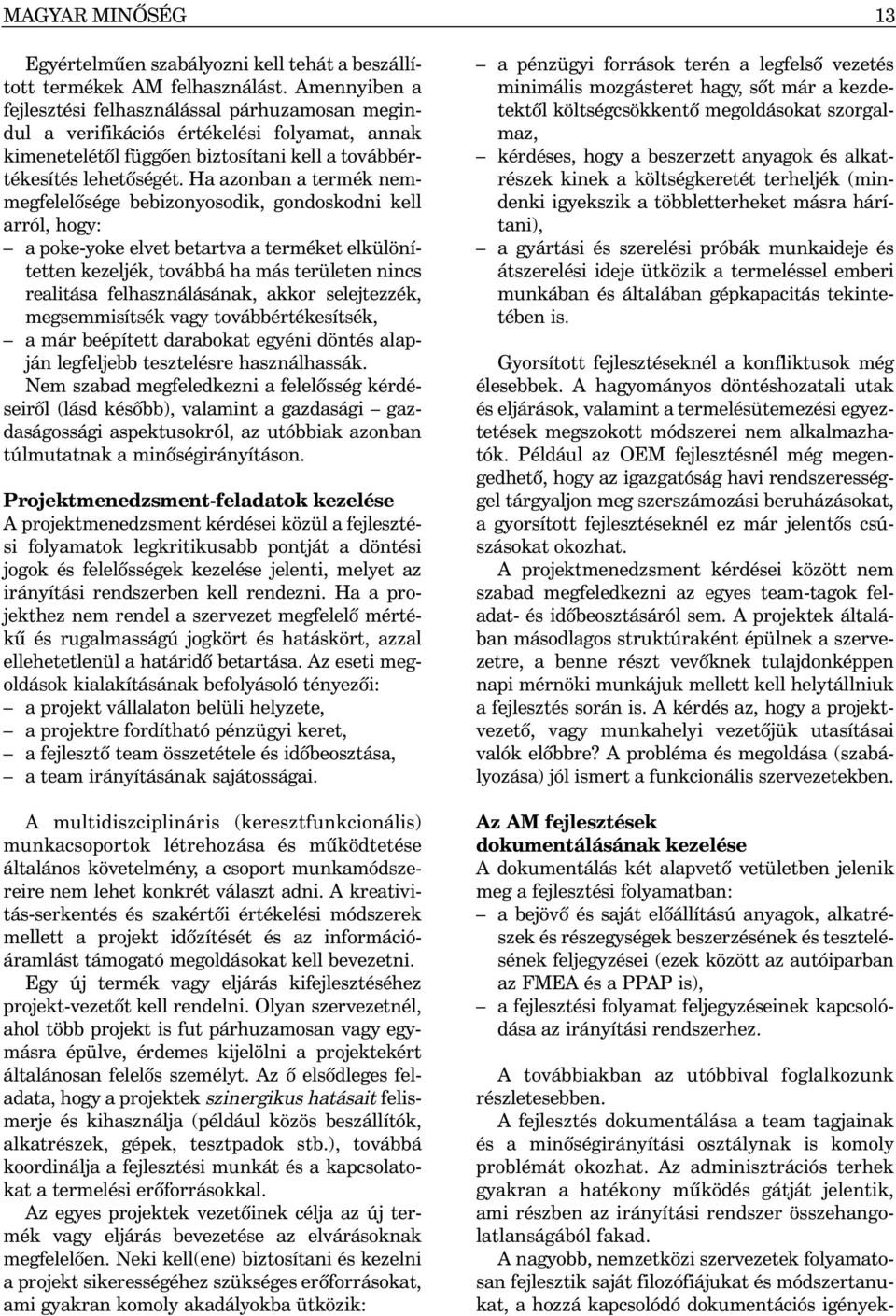 Ha azonban a termék nemmegfelelõsége bebizonyosodik, gondoskodni kell arról, hogy: a poke-yoke elvet betartva a terméket elkülönítetten kezeljék, továbbá ha más területen nincs realitása