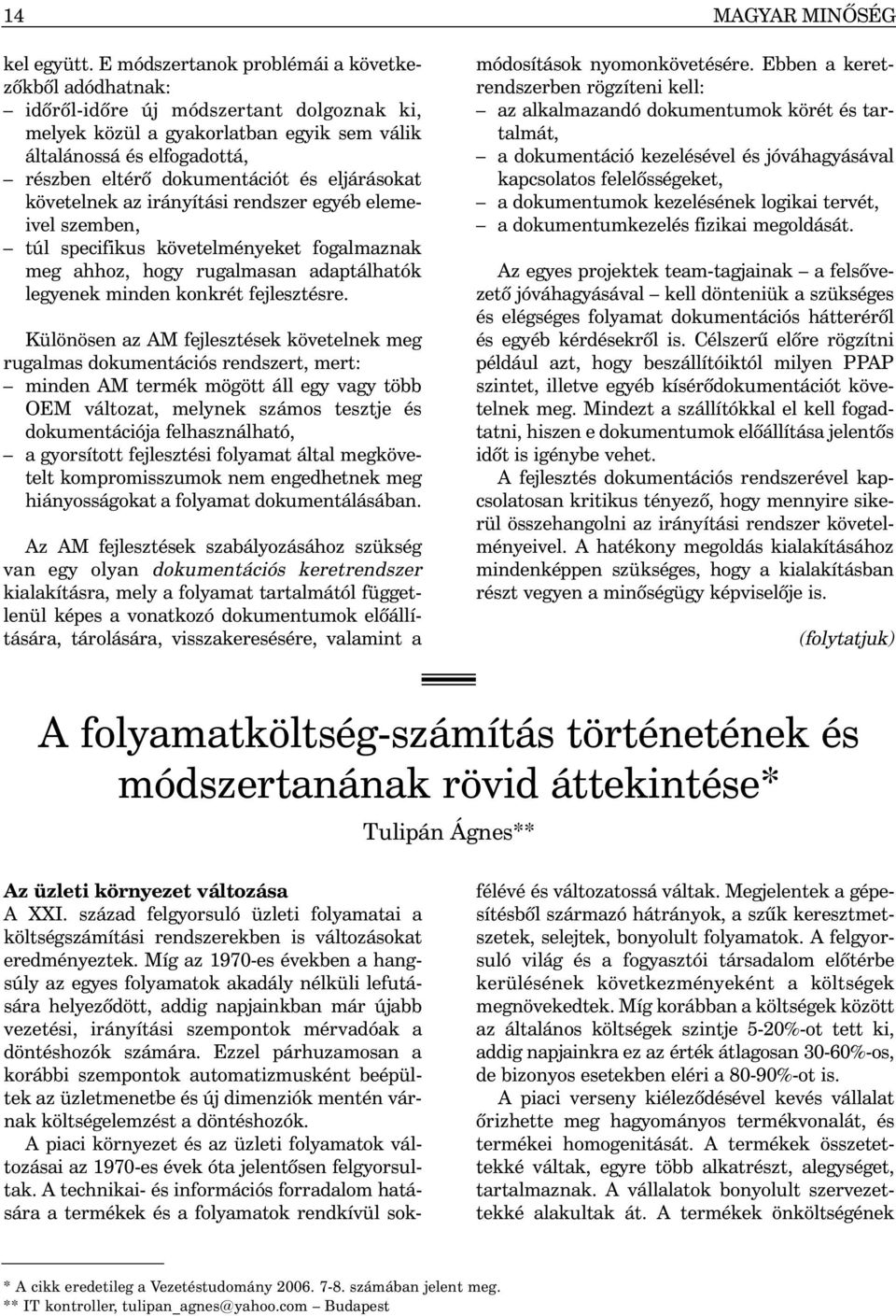 eljárásokat követelnek az irányítási rendszer egyéb elemeivel szemben, túl specifikus követelményeket fogalmaznak meg ahhoz, hogy rugalmasan adaptálhatók legyenek minden konkrét fejlesztésre.