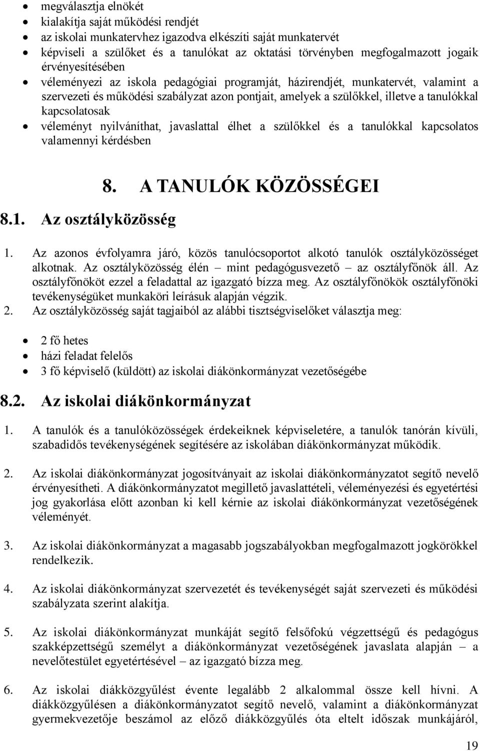 kapcsolatosak véleményt nyilváníthat, javaslattal élhet a szülőkkel és a tanulókkal kapcsolatos valamennyi kérdésben 8.1. Az osztályközösség 8. A TANULÓK KÖZÖSSÉGEI 1.