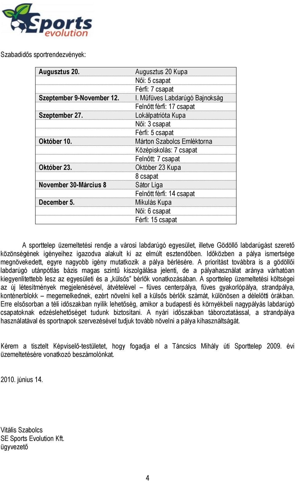 Sátor Liga Felnőtt férfi: 14 csapat Mikulás Kupa Női: 6 csapat Férfi: 15 csapat A sporttelep üzemeltetési rendje a városi labdarúgó egyesület, illetve Gödöllő labdarúgást szerető közönségének