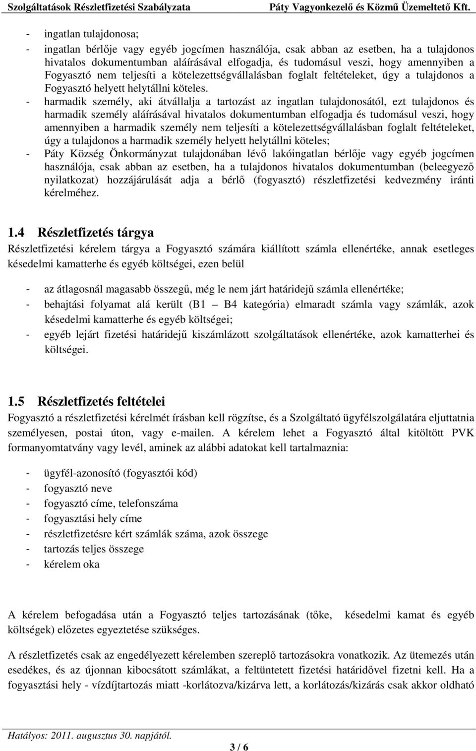 - harmadik személy, aki átvállalja a tartozást az ingatlan tulajdonosától, ezt tulajdonos és harmadik személy aláírásával hivatalos dokumentumban elfogadja és tudomásul veszi, hogy amennyiben a