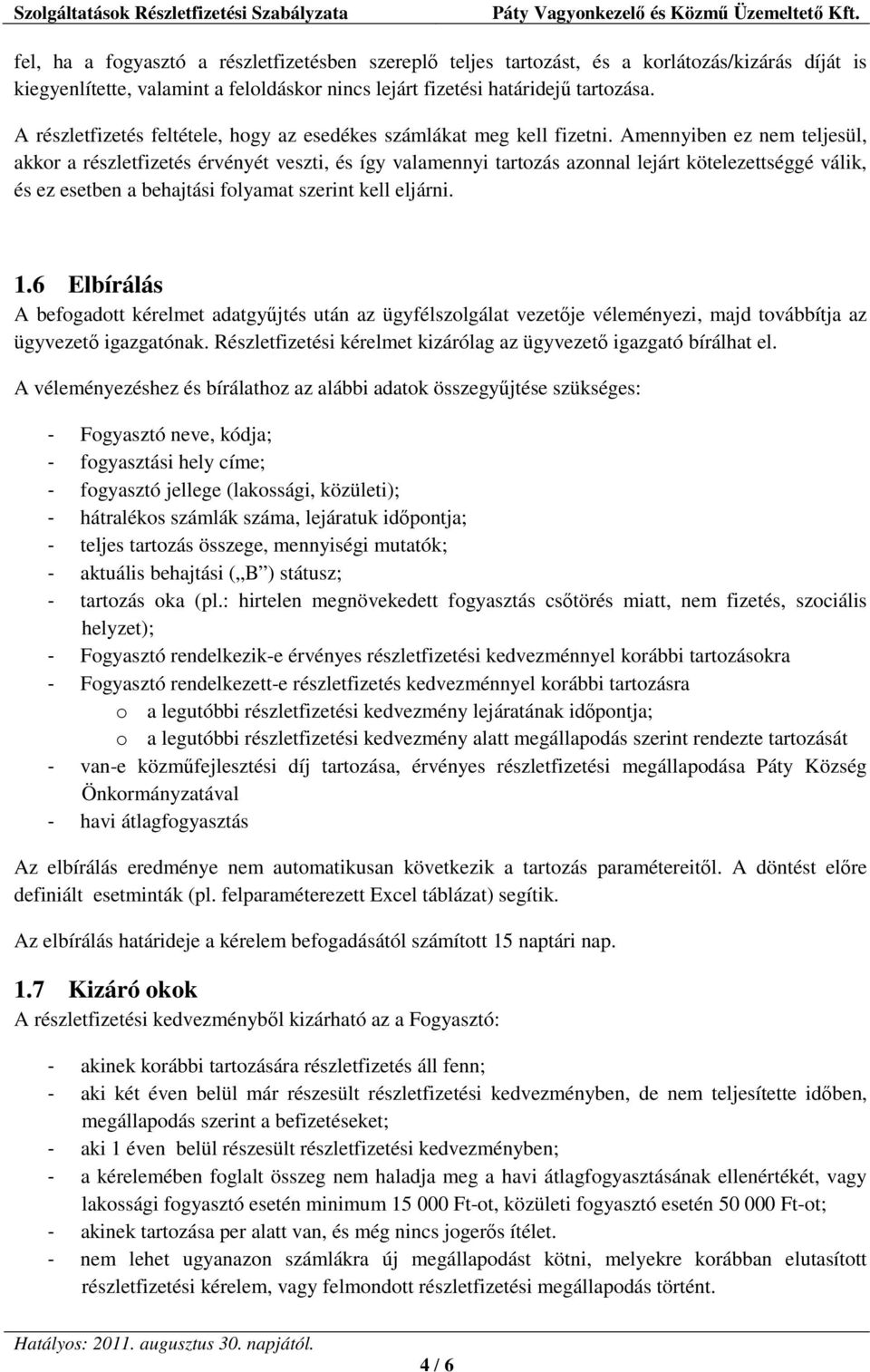 Amennyiben ez nem teljesül, akkor a részletfizetés érvényét veszti, és így valamennyi tartozás azonnal lejárt kötelezettséggé válik, és ez esetben a behajtási folyamat szerint kell eljárni. 1.