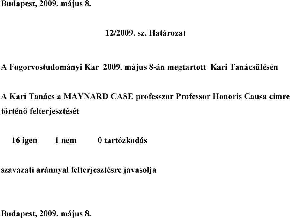 professzor Professor Honoris Causa címre történő felterjesztését 16 igen 1