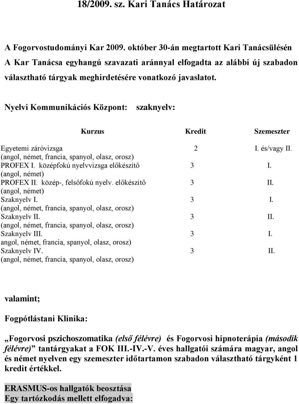 Nyelvi Kommunikációs Központ: szaknyelv: Kurzus Kredit Szemeszter Egyetemi záróvizsga 2 I. és/vagy II. (angol, német, francia, spanyol, olasz, orosz) PROFEX I. középfokú nyelvvizsga előkészítő 3 I.