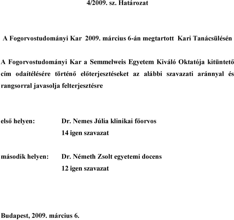 kitüntető cím odaítélésére történő előterjesztéseket az alábbi szavazati aránnyal és rangsorral javasolja