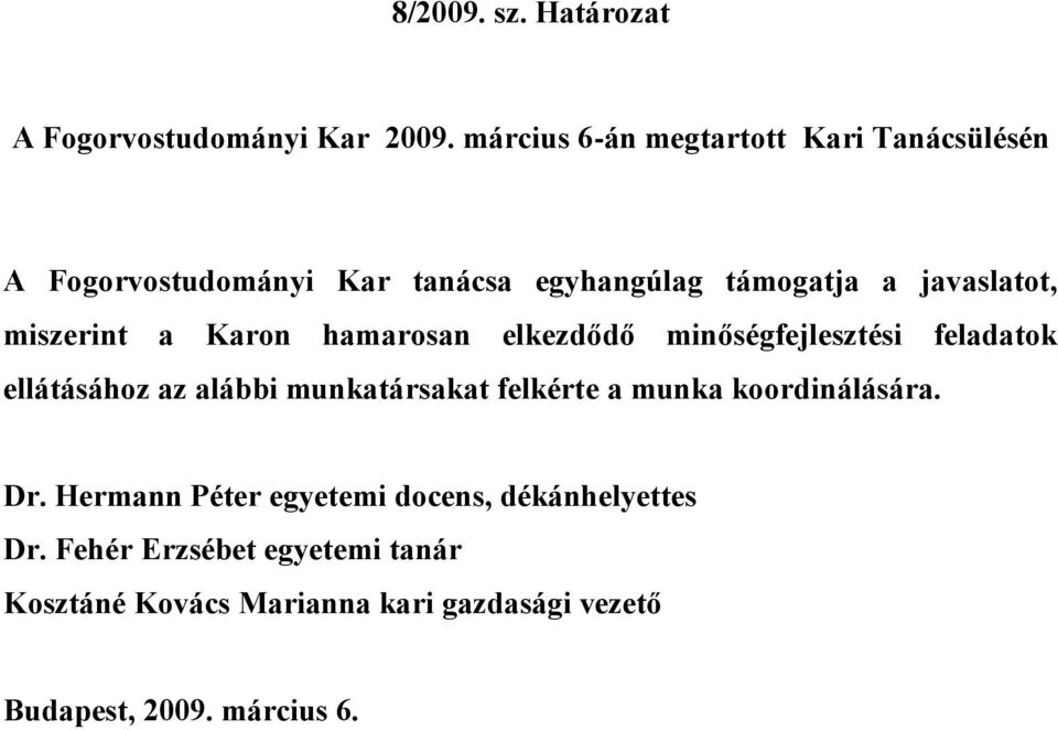 miszerint a Karon hamarosan elkezdődő minőségfejlesztési feladatok ellátásához az alábbi munkatársakat felkérte a