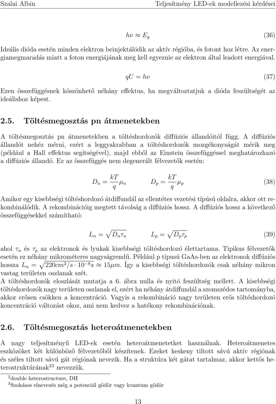 qu = hν (37) Ezen összefüggésnek köszönhető néhány effektus, ha megváltoztatjuk a dióda feszültségét az ideálishoz képest. 2.5.