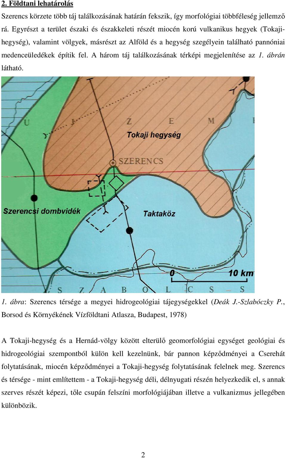 fel. A három táj találkozásának térképi megjelenítése az 1. ábrán látható. 1. ábra: Szerencs térsége a megyei hidrogeológiai tájegységekkel (Deák J.-Szlabóczky P.