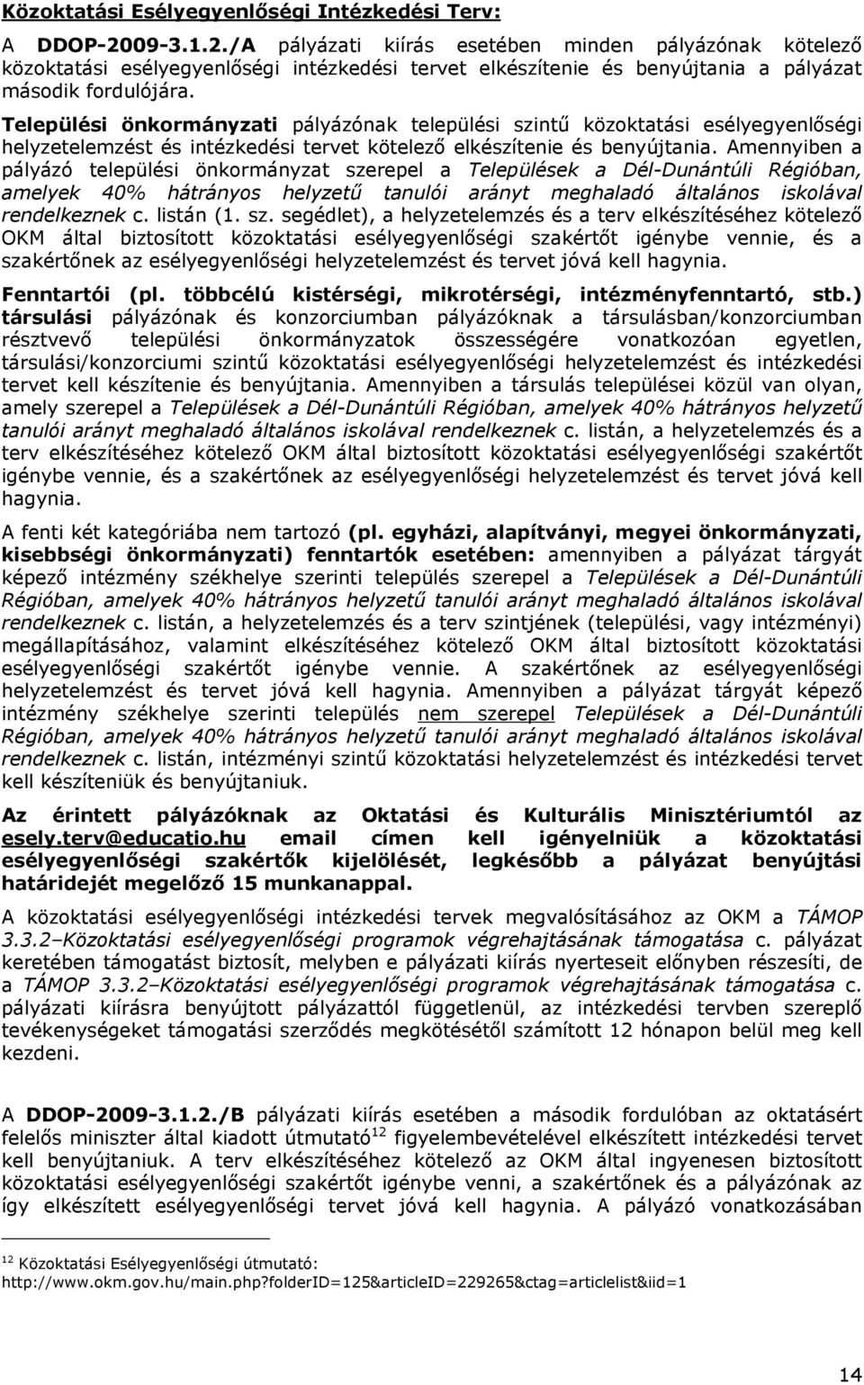 Települési önkormányzati pályázónak települési szintű közoktatási esélyegyenlőségi helyzetelemzést és intézkedési tervet kötelező elkészítenie és benyújtania.