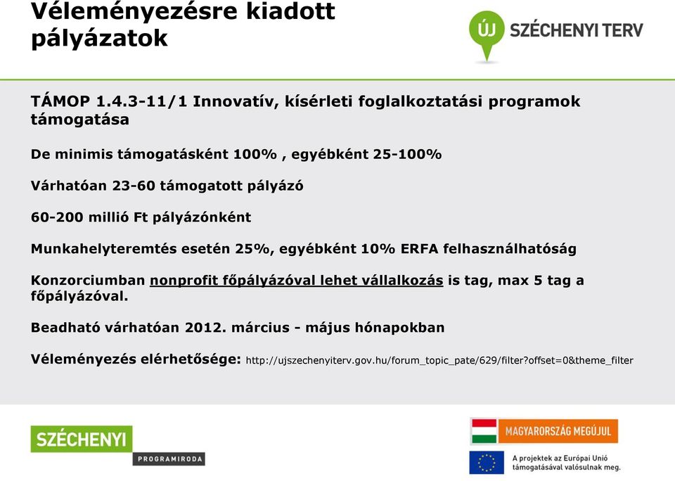 támogatott pályázó 60-200 millió Ft pályázónként Munkahelyteremtés esetén 25%, egyébként 10% ERFA felhasználhatóság Konzorciumban