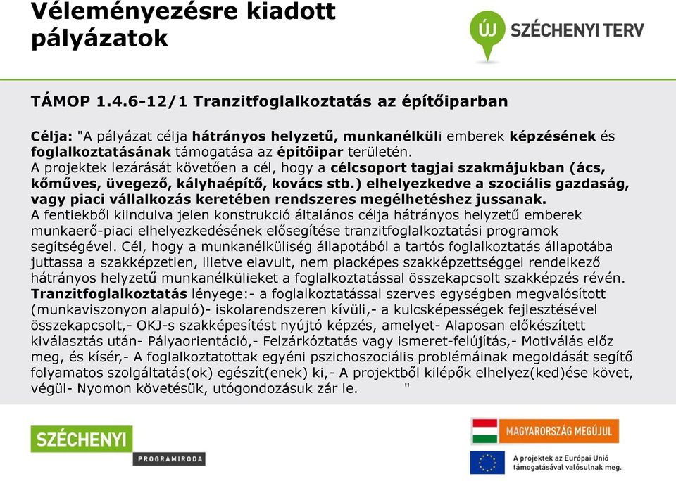 A projektek lezárását követően a cél, hogy a célcsoport tagjai szakmájukban (ács, kőműves, üvegező, kályhaépítő, kovács stb.