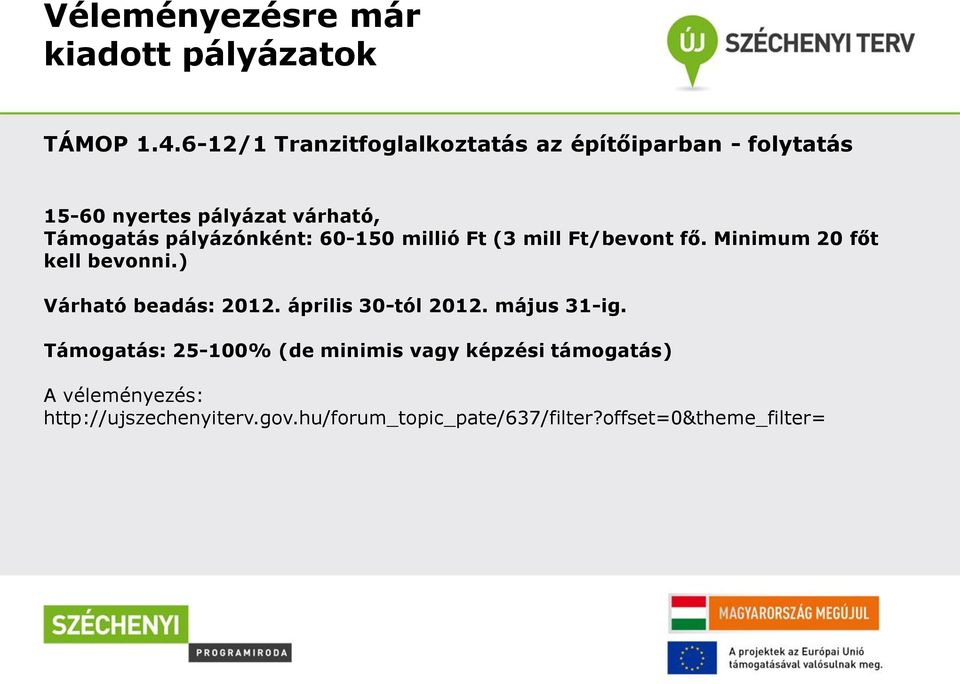 pályázónként: 60-150 millió Ft (3 mill Ft/bevont fő. Minimum 20 főt kell bevonni.) Várható beadás: 2012.