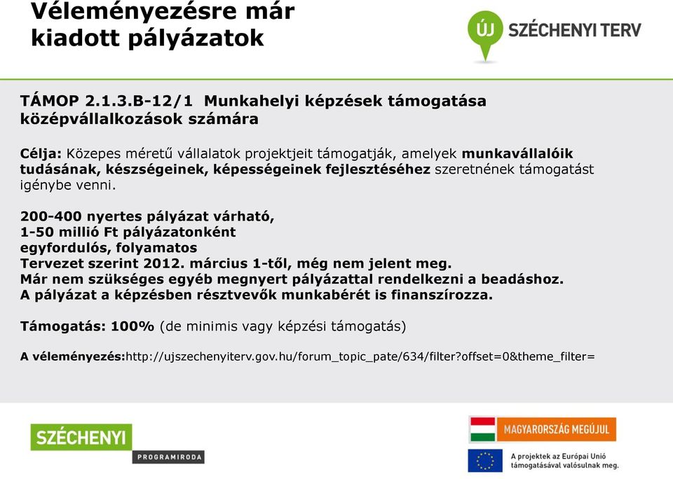 képességeinek fejlesztéséhez szeretnének támogatást igénybe venni. 200-400 nyertes pályázat várható, 1-50 millió Ft pályázatonként egyfordulós, folyamatos Tervezet szerint 2012.