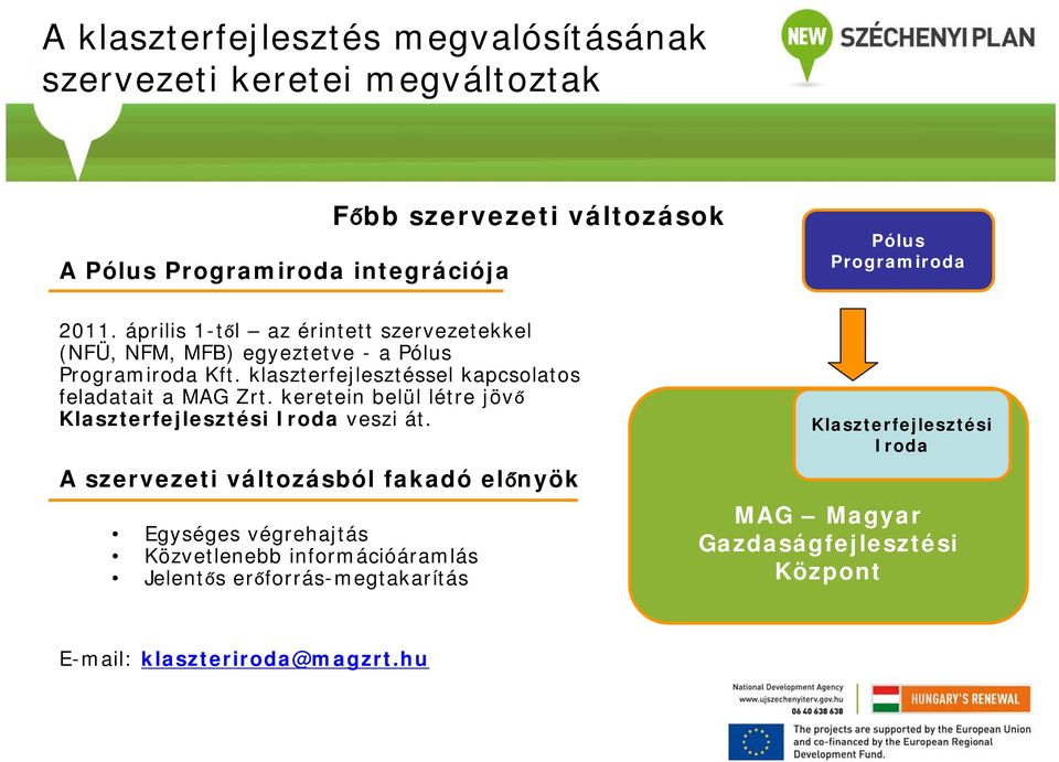 klaszterfejlesztéssel kapcsolatos feladatait a MAG Zrt. keretein belül létre jövő Klaszterfejlesztési Iroda veszi át.