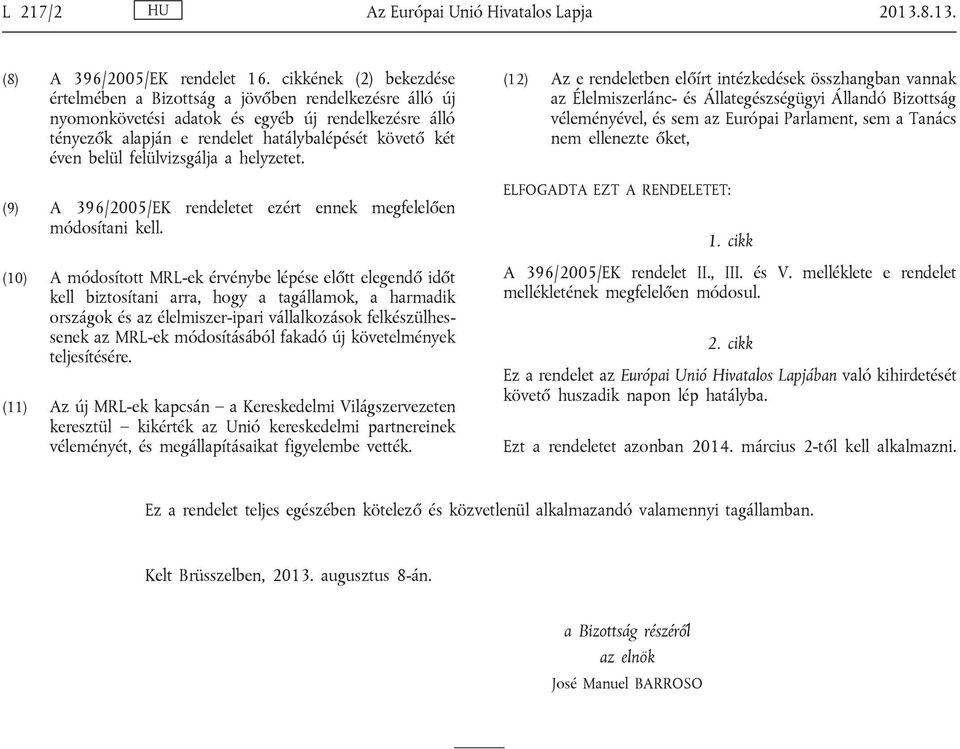felülvizsgálja a helyzetet. (9) A 396/2005/EK rendeletet ezért ennek megfelelően módosítani kell.