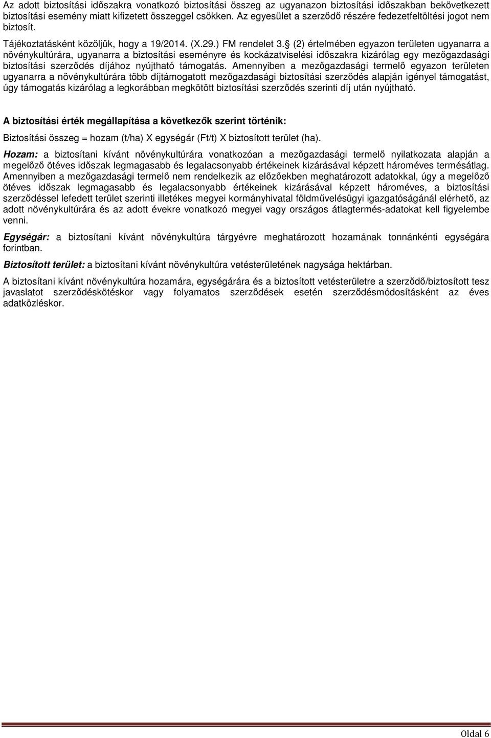 (2) értelmében egyazon területen ugyanarra a növénykultúrára, ugyanarra a biztosítási eseményre és kockázatviselési időszakra kizárólag egy mezőgazdasági biztosítási szerződés díjához nyújtható