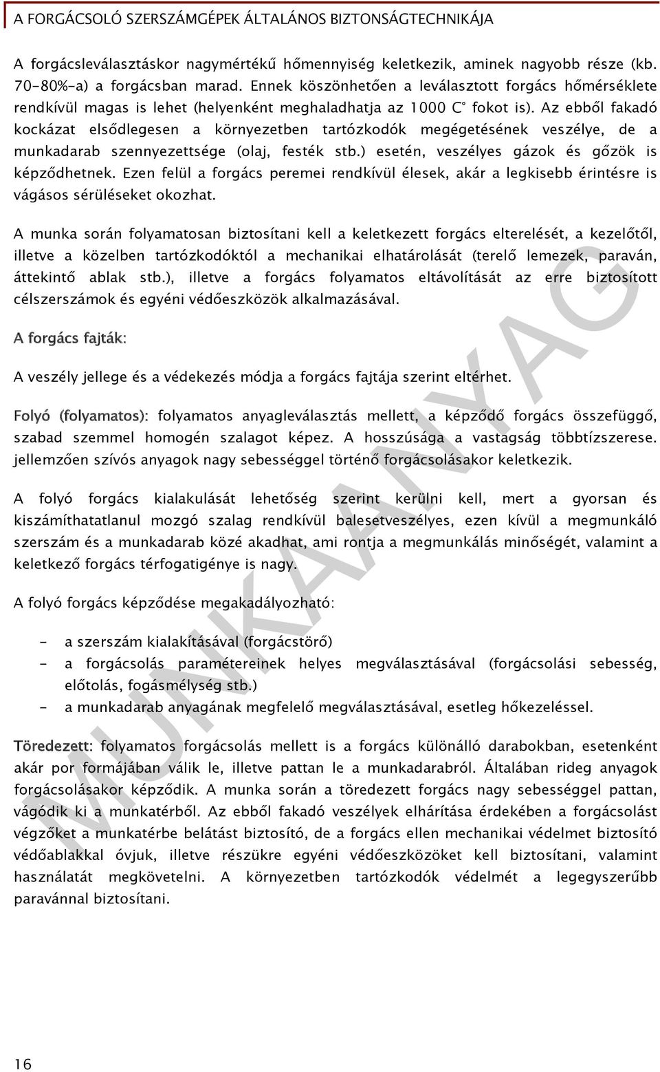 Az ebből fakadó kockázat elsődlegesen a környezetben tartózkodók megégetésének veszélye, de a munkadarab szennyezettsége (olaj, festék stb.) esetén, veszélyes gázok és gőzök is képződhetnek.