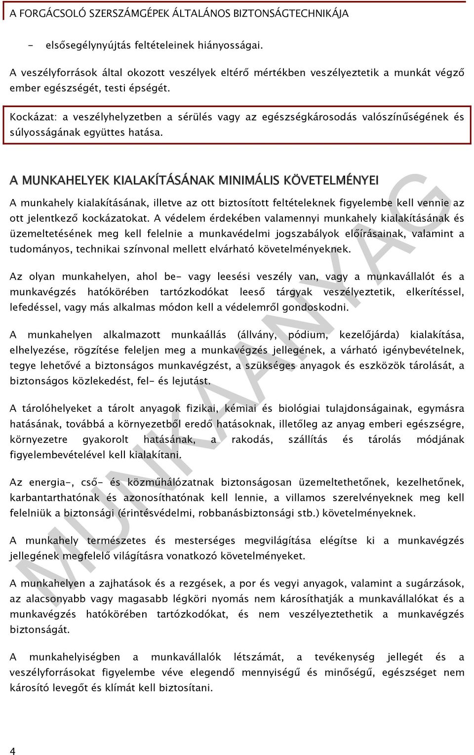 A MUNKAHELYEK KIALAKÍTÁSÁNAK MINIMÁLIS KÖVETELMÉNYEI A munkahely kialakításának, illetve az ott biztosított feltételeknek figyelembe kell vennie az ott jelentkező kockázatokat.