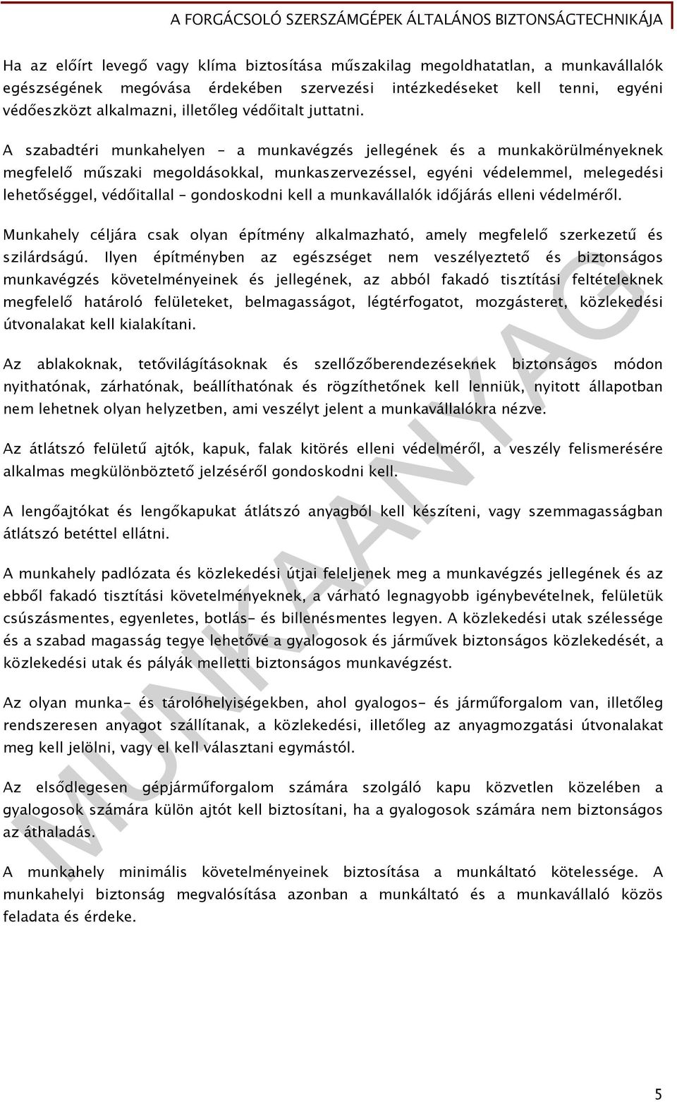 A szabadtéri munkahelyen a munkavégzés jellegének és a munkakörülményeknek megfelelő műszaki megoldásokkal, munkaszervezéssel, egyéni védelemmel, melegedési lehetőséggel, védőitallal gondoskodni kell