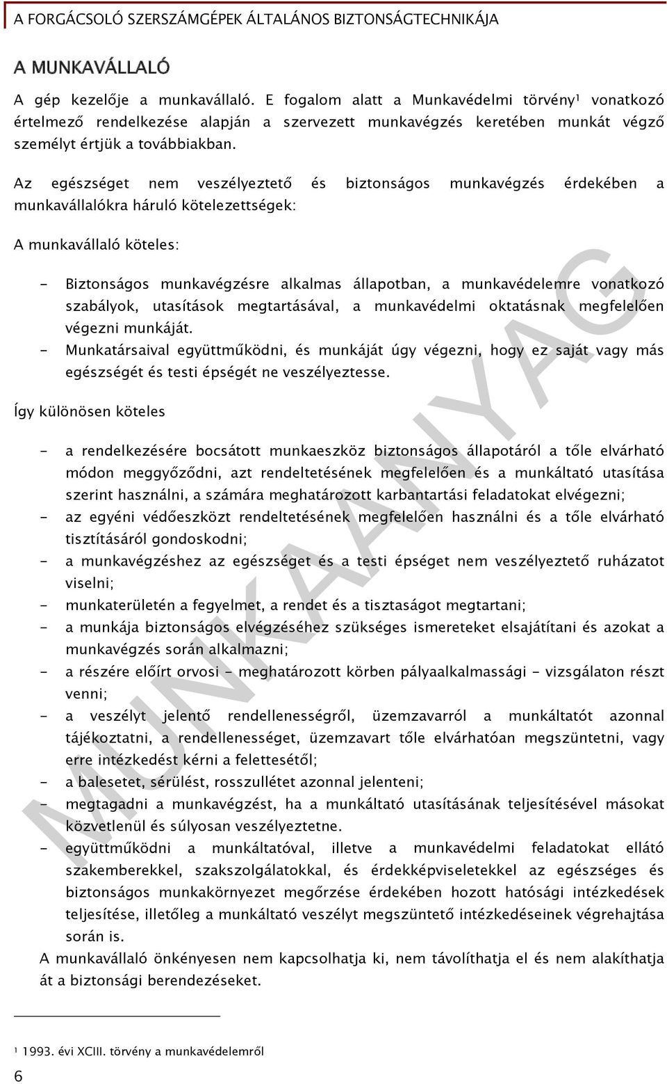 Az egészséget nem veszélyeztető és biztonságos munkavégzés érdekében a munkavállalókra háruló kötelezettségek: A munkavállaló köteles: - Biztonságos munkavégzésre alkalmas állapotban, a