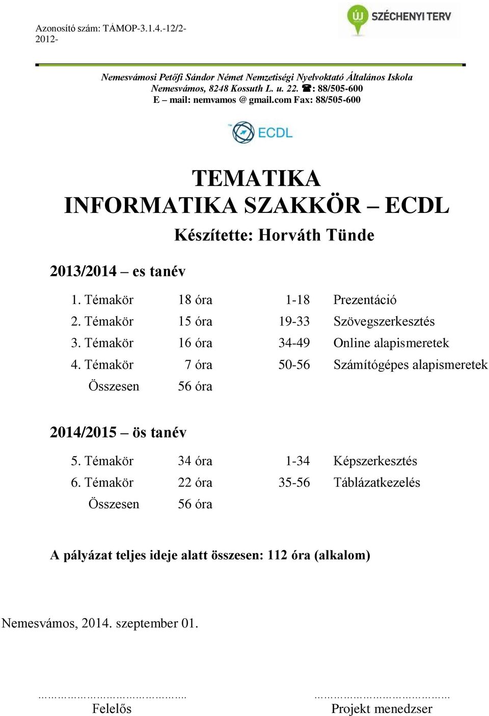 Témakör 7 óra 50-56 Számítógépes alapismeretek Összesen 56 óra 2014/2015 ös tanév 5. Témakör 34 óra 1-34 Képszerkesztés 6.