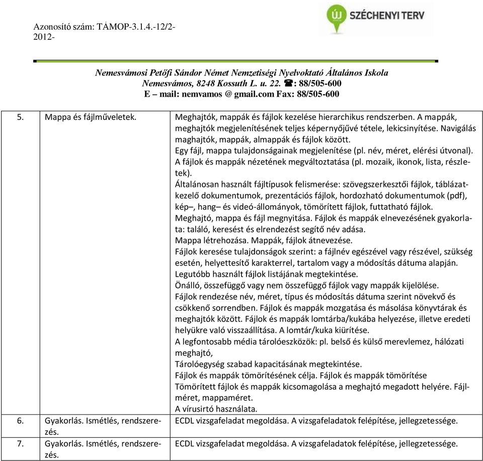 név, méret, elérési útvonal). A fájlok és mappák nézetének megváltoztatása (pl. mozaik, ikonok, lista, részletek).