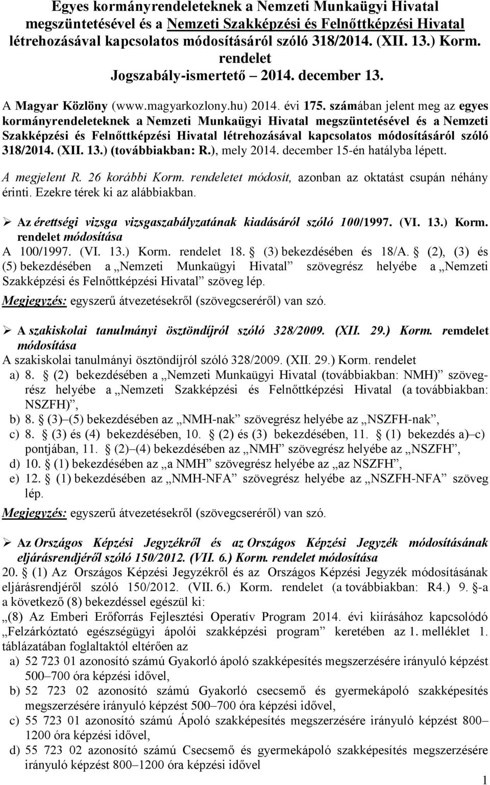 számában jelent meg az egyes kormányrendeleteknek a Nemzeti Munkaügyi Hivatal megszüntetésével és a Nemzeti Szakképzési és Felnőttképzési Hivatal létrehozásával kapcsolatos módosításáról szóló