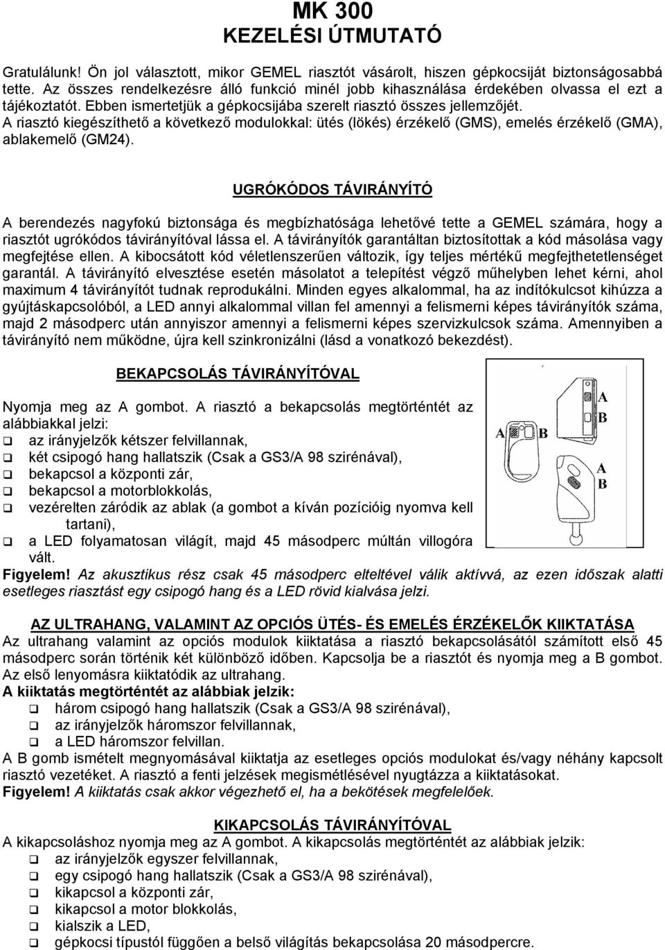 A riasztó kiegészíthető a következő modulokkal: ütés (lökés) érzékelő (GMS), emelés érzékelő (GMA), ablakemelő (GM24).