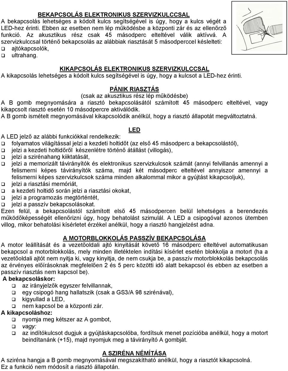 A szervizkulccsal történő bekapcsolás az alábbiak riasztását 5 másodperccel késlelteti: ajtókapcsolók, ultrahang.