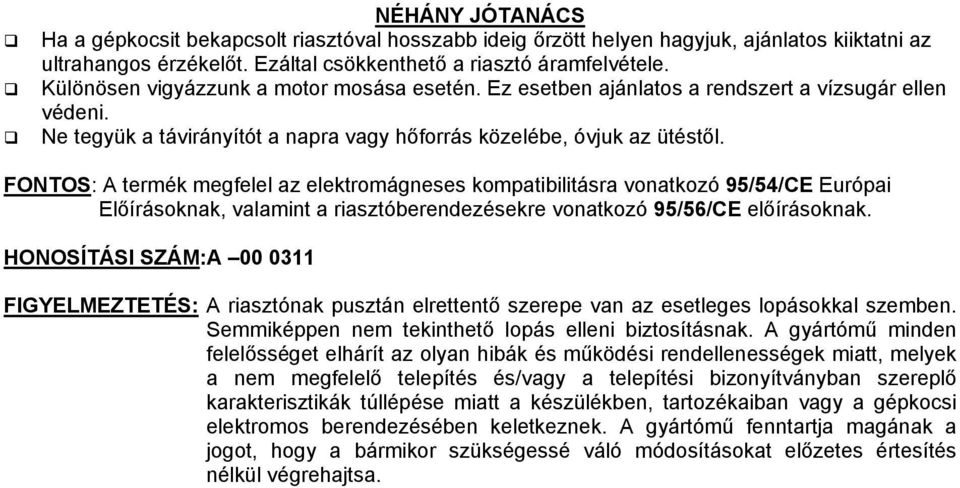 FONTOS: A termék megfelel az elektromágneses kompatibilitásra vonatkozó 95/54/CE Európai Előírásoknak, valamint a riasztóberendezésekre vonatkozó 95/56/CE előírásoknak.