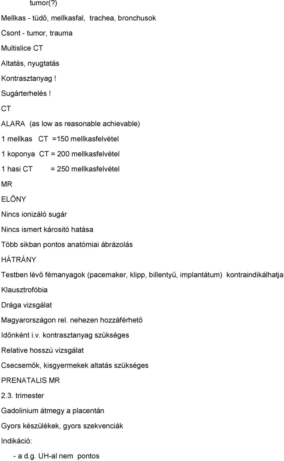 hatása Több sikban pontos anatómiai ábrázolás HÁTRÁNY Testben lévő fémanyagok (pacemaker, klipp, billentyű, implantátum) kontraindikálhatja Klausztrofóbia Drága vizsgálat Magyarországon rel.