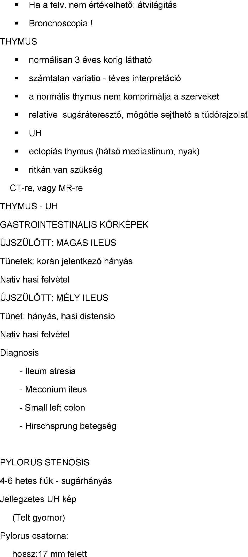 tüdôrajzolat UH ectopiás thymus (hátsó mediastinum, nyak) ritkán van szükség CT-re, vagy MR-re THYMUS - UH GASTROINTESTINALIS KÓRKÉPEK ÚJSZÜLÖTT: MAGAS ILEUS Tünetek: korán