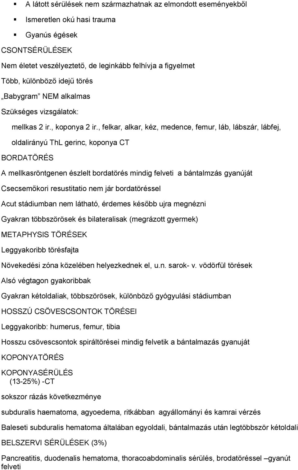 , felkar, alkar, kéz, medence, femur, láb, lábszár, lábfej, oldalirányú ThL gerinc, koponya CT BORDATÖRÉS A mellkasröntgenen észlelt bordatörés mindig felveti a bántalmzás gyanúját Csecsemőkori