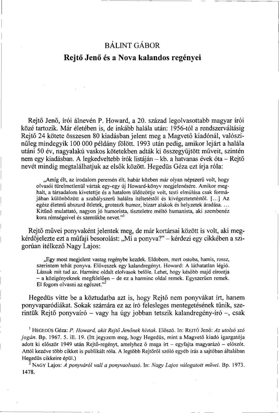 1993 után pedig, amikor lejárt a halála utáni 50 év, nagyalakú vaskos kötetekben adták ki összegyűjtött műveit, szintén nem egy kiadásban. A legkedveltebb írók listáján - kb.