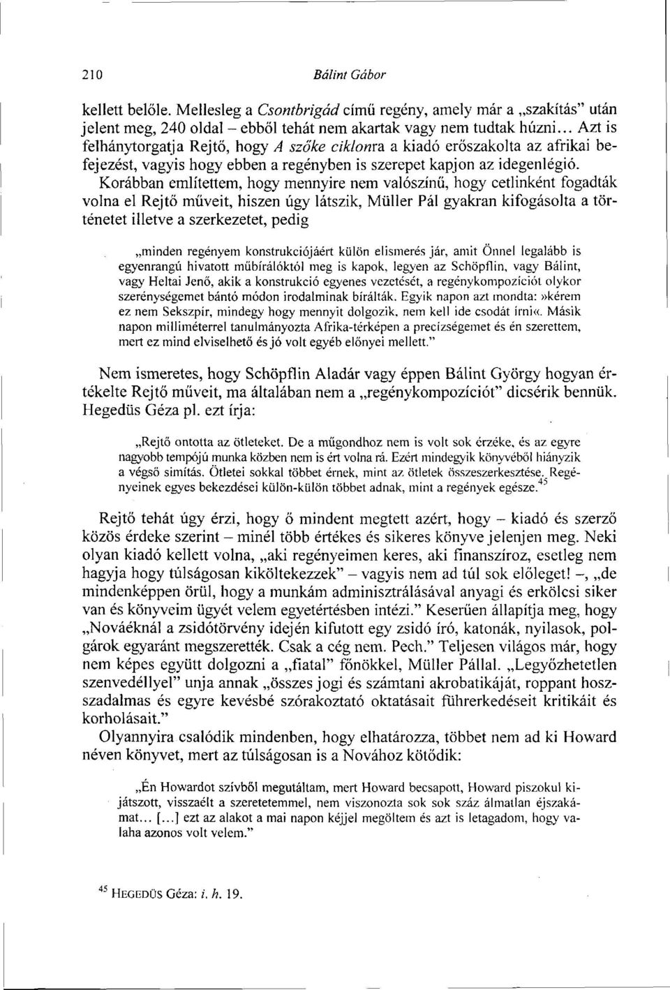 Korábban említettem, hogy mennyire nem valószínű, hogy cetlinként fogadták volna el Rejtő műveit, hiszen úgy látszik, Müller Pál gyakran kifogásolta a történetet illetve a szerkezetet, pedig minden