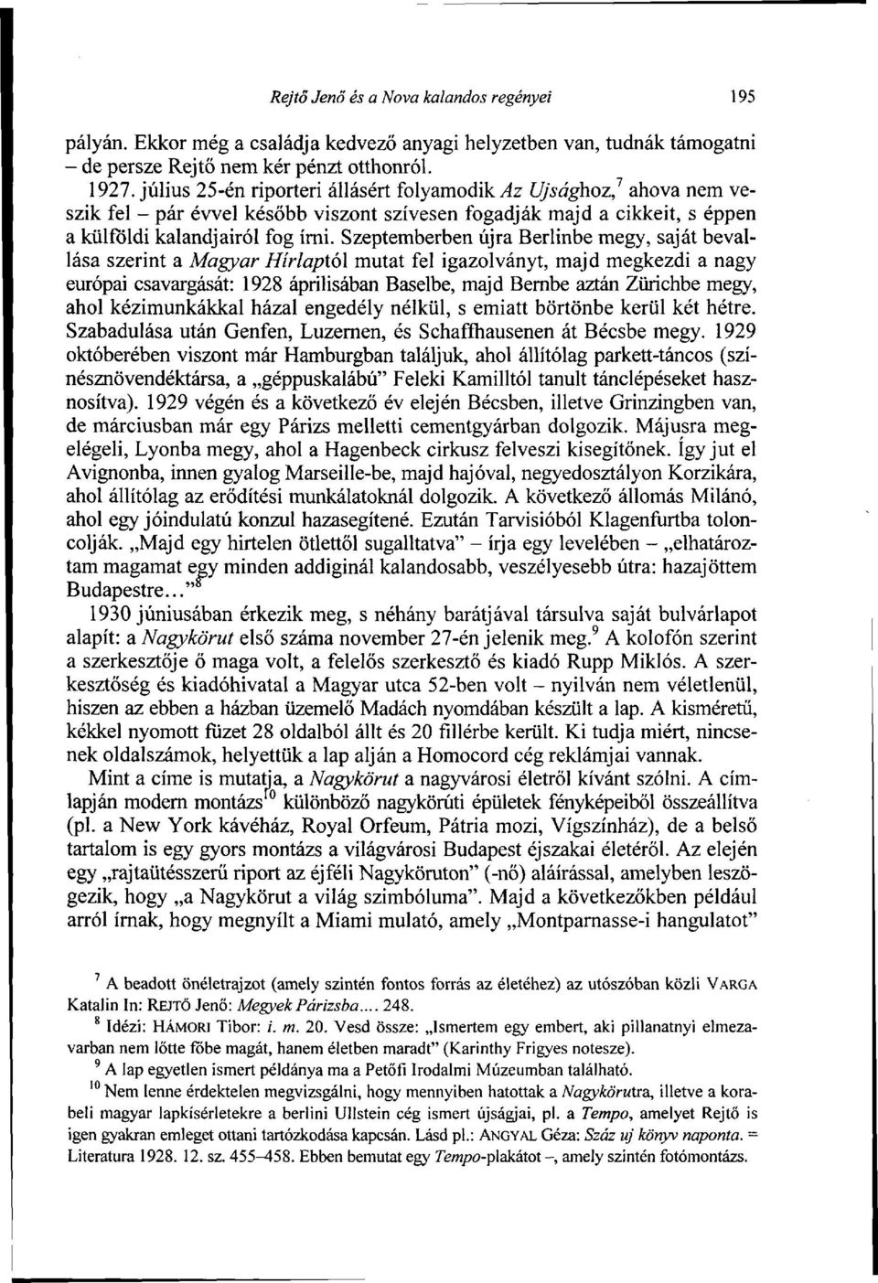 Szeptemberben újra Berlinbe megy, saját bevallása szerint a Magyar Hírlaptól mutat fel igazolványt, majd megkezdi a nagy európai csavargását: 1928 áprilisában Baselbe, majd Bernbe aztán Zürichbe