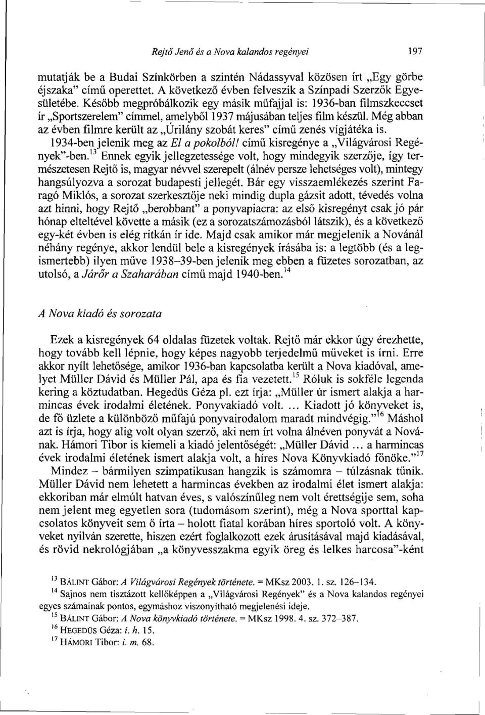 Még abban az évben filmre került az Úrilány szobát keres" című zenés vígjátéka is. 1934-ben jelenik meg az El a pokolból! című kisregénye a Világvárosi Regényekében.