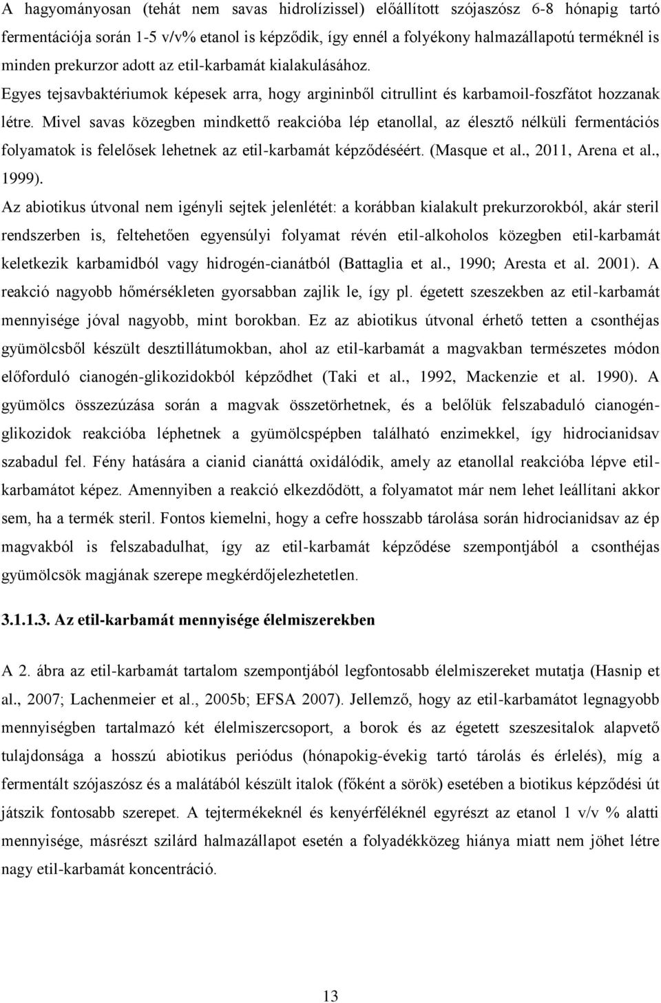 Mivel savas közegben mindkettő reakcióba lép etanollal, az élesztő nélküli fermentációs folyamatok is felelősek lehetnek az etil-karbamát képződéséért. (Masque et al., 2011, Arena et al., 1999).