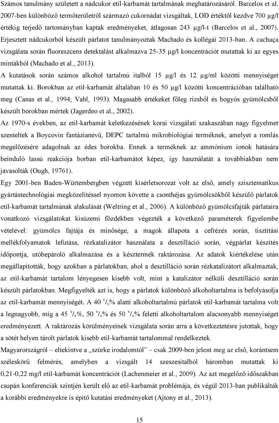 Erjesztett nádcukorból készült párlatot tanulmányoztak Machado és kollégái 2013-ban.