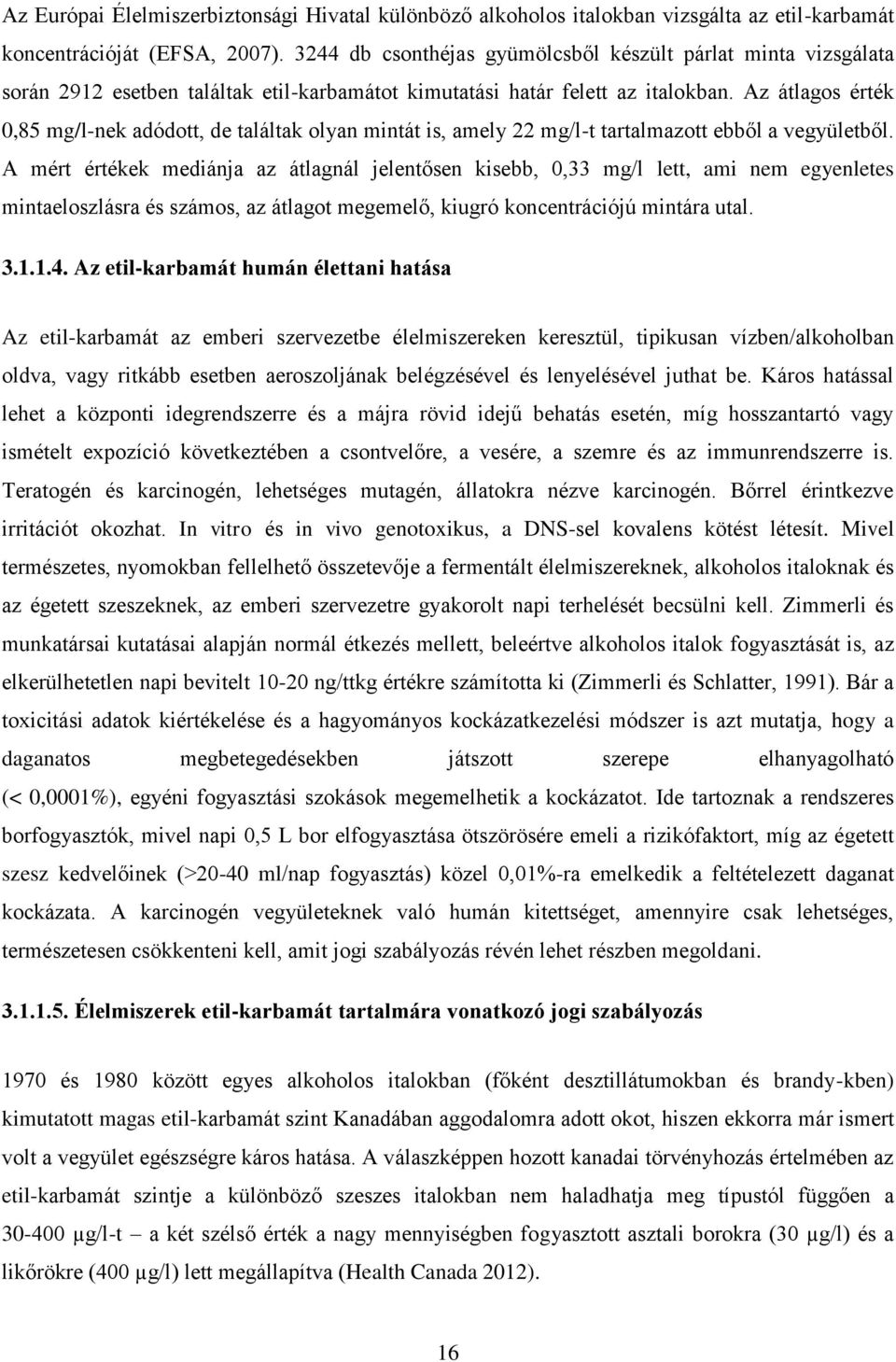Az átlagos érték 0,85 mg/l-nek adódott, de találtak olyan mintát is, amely 22 mg/l-t tartalmazott ebből a vegyületből.