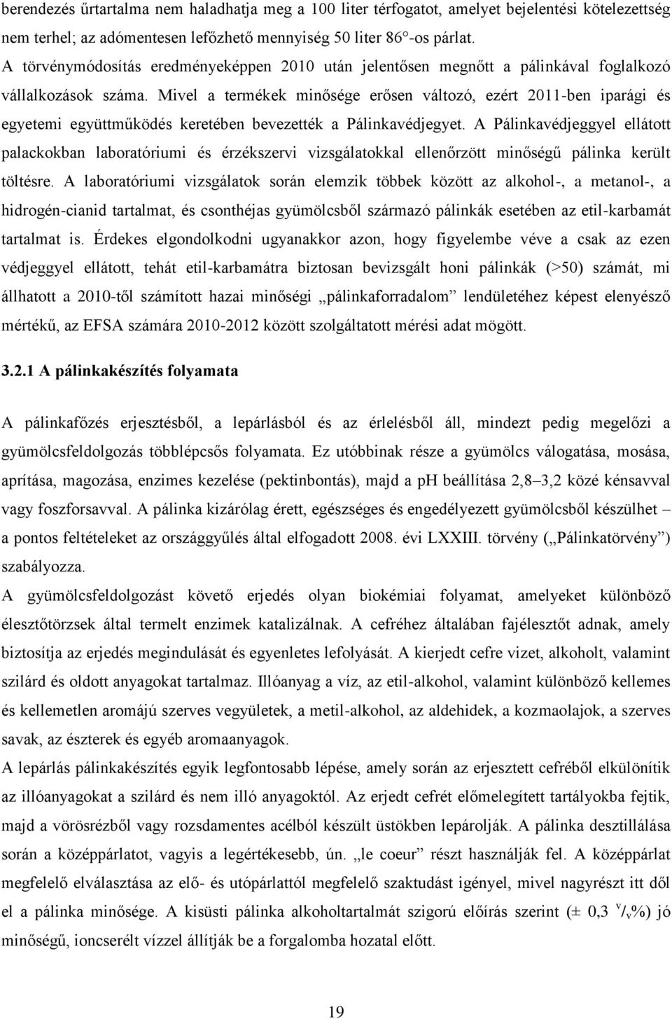 Mivel a termékek minősége erősen változó, ezért 2011-ben iparági és egyetemi együttműködés keretében bevezették a Pálinkavédjegyet.