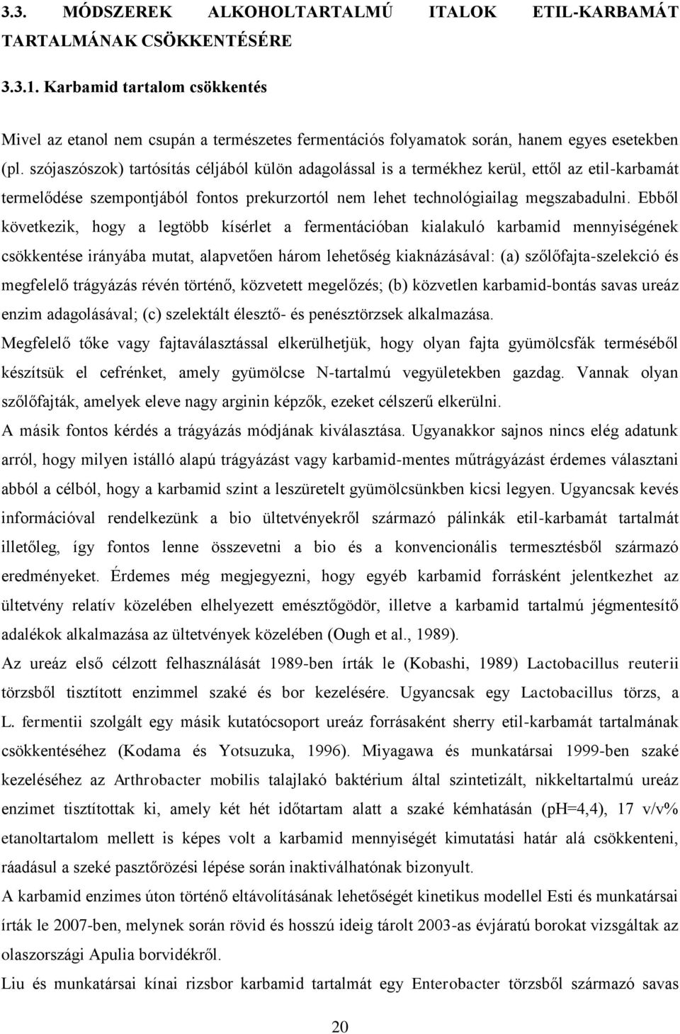szójaszószok) tartósítás céljából külön adagolással is a termékhez kerül, ettől az etil-karbamát termelődése szempontjából fontos prekurzortól nem lehet technológiailag megszabadulni.