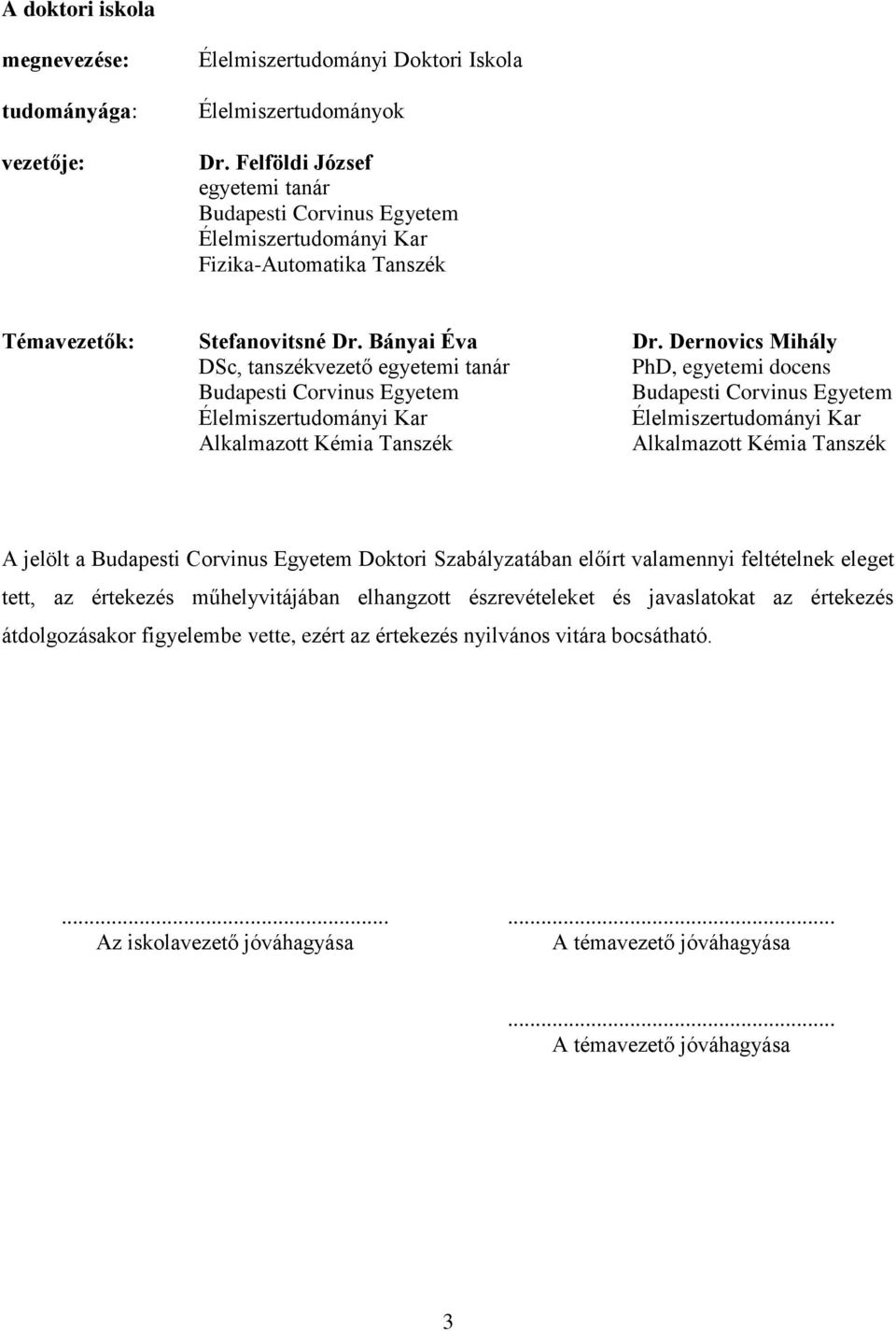Dernovics Mihály DSc, tanszékvezető egyetemi tanár PhD, egyetemi docens Budapesti Corvinus Egyetem Budapesti Corvinus Egyetem Élelmiszertudományi Kar Élelmiszertudományi Kar Alkalmazott Kémia Tanszék