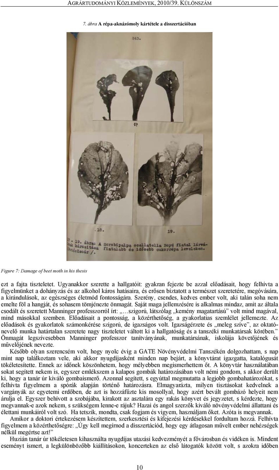 a kirándulások, az egészséges életmód fontosságára. Szerény, csendes, kedves ember volt, aki talán soha nem emelte föl a hangját, és sohasem tömjénezte önmagát.