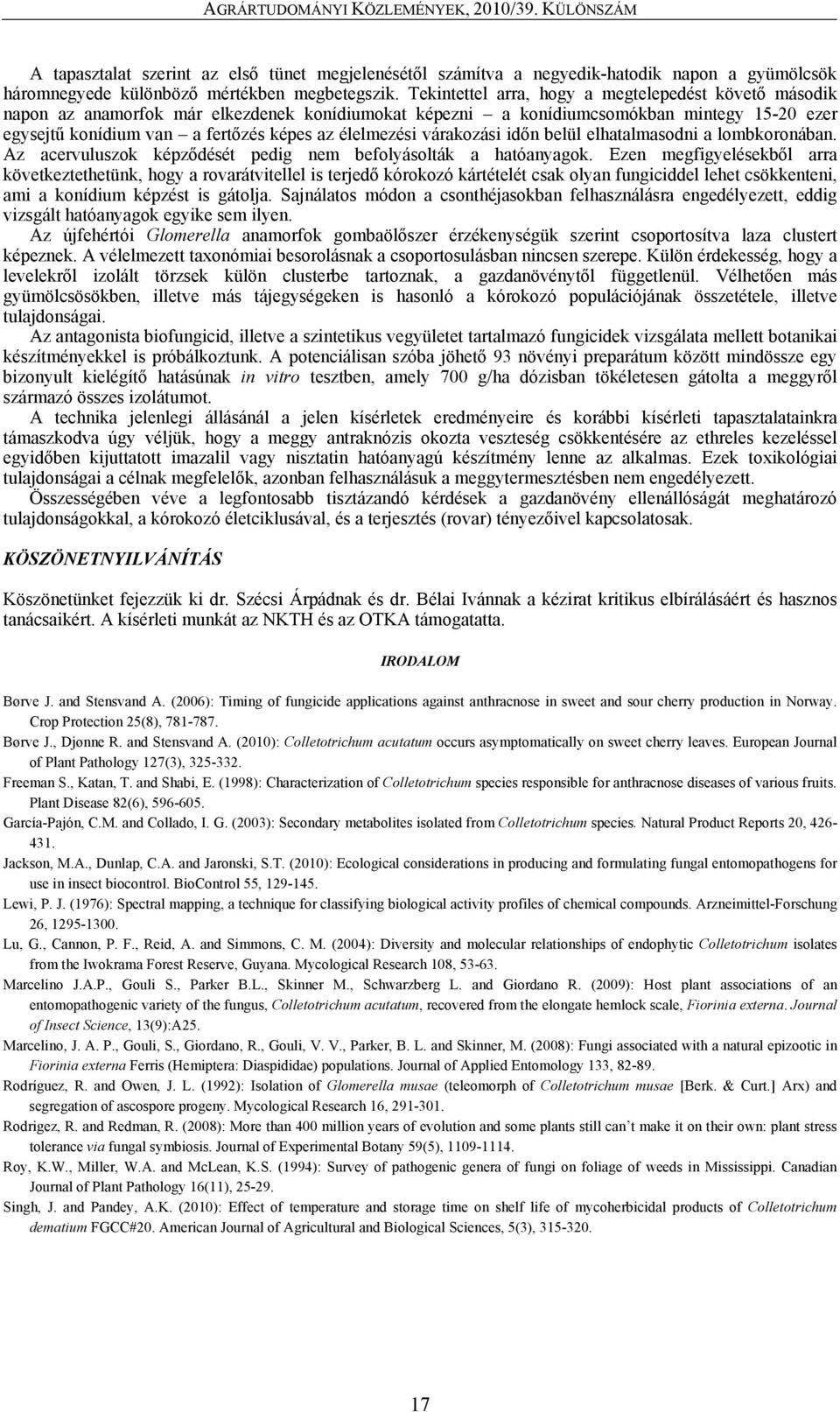 élelmezési várakozási időn belül elhatalmasodni a lombkoronában. Az acervuluszok képződését pedig nem befolyásolták a hatóanyagok.