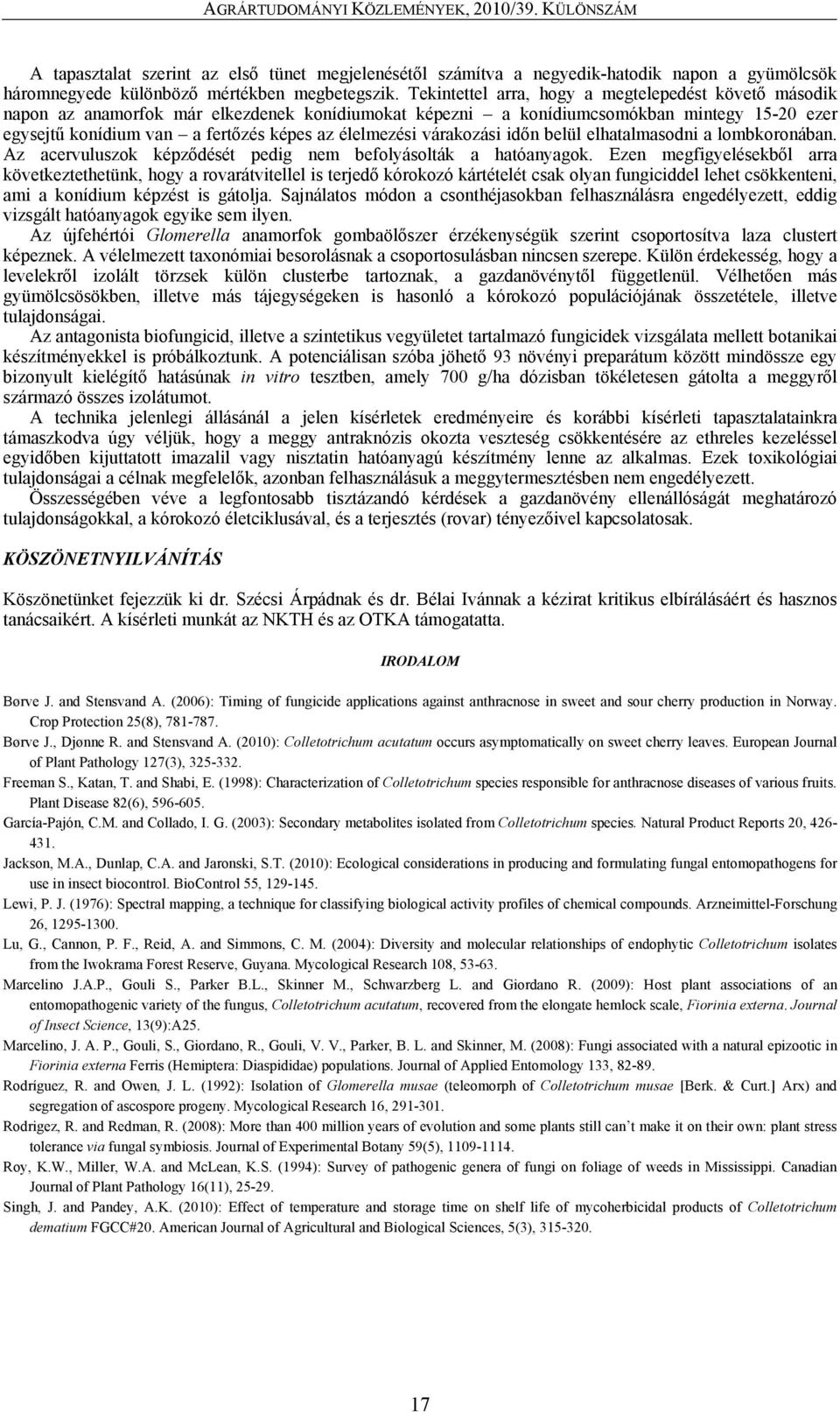 élelmezési várakozási időn belül elhatalmasodni a lombkoronában. Az acervuluszok képződését pedig nem befolyásolták a hatóanyagok.