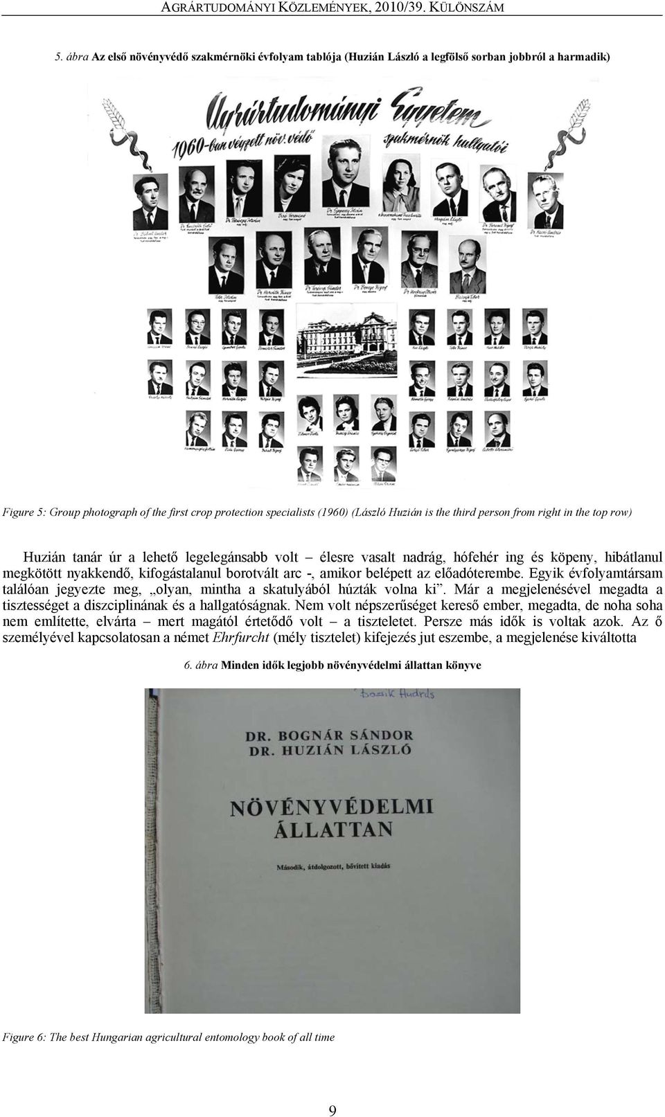 amikor belépett az előadóterembe. Egyik évfolyamtársam találóan jegyezte meg, olyan, mintha a skatulyából húzták volna ki.